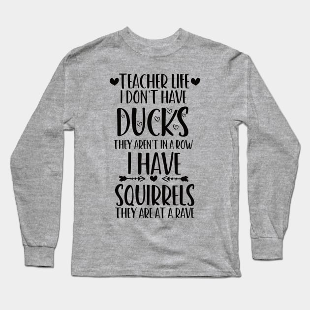 teacher life i don' have ducks they aren't in a row i have squirrels they are at a rave family consumer science teacher Long Sleeve T-Shirt by Gaming champion